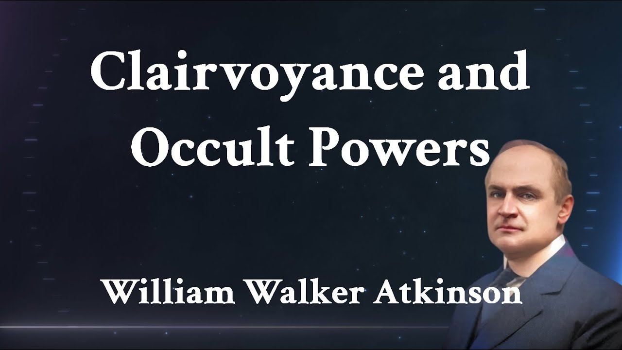 Clairvoyance and Occult Powers - A William Walker Atkinson Full Audiobook