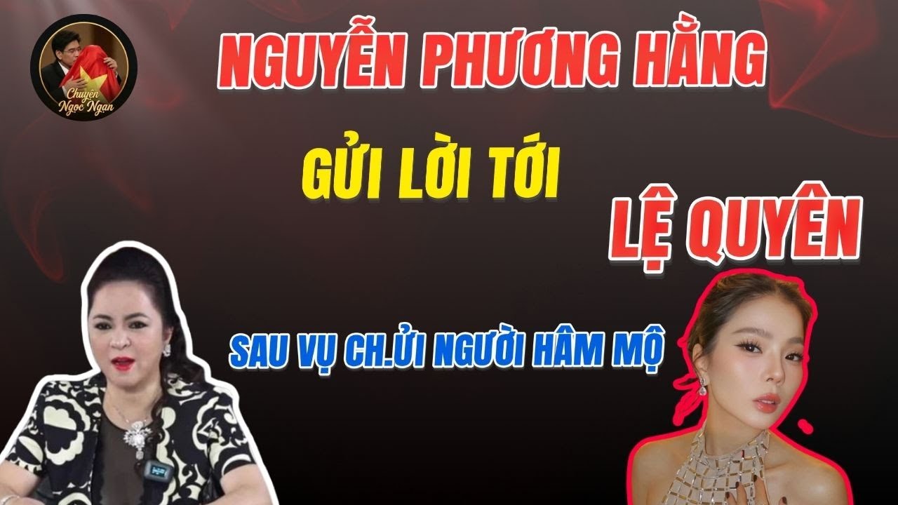 NGUYỄN PHƯƠNG HẰNG GỬI LỜI TỚI LỆ QUYÊN - SAU VỤ CH.ỬI NGƯỜI HÂM MỘ - Chuyện Đêm Khuya