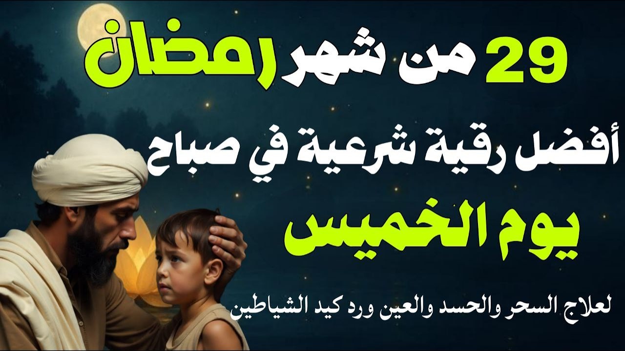 أفضل رقية شرعية في صباح يوم الخميس 29 من شهر رمضان لعلاج الحسد والسحر والعين وتحصين البيت والأولاد