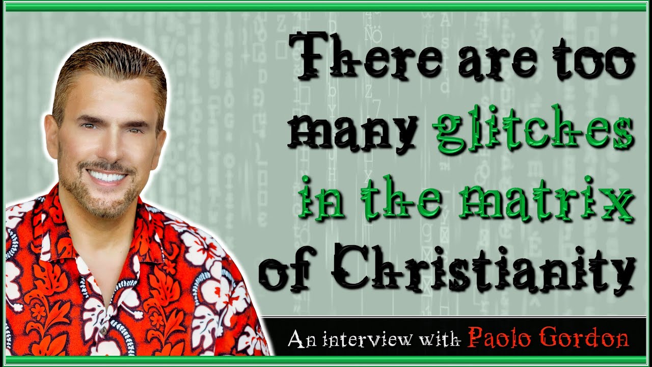 There are too many glitches in the matrix of Christianity - Paolo Gordon