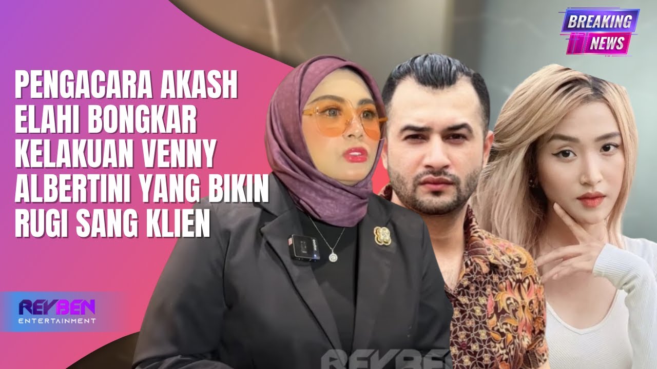 PENGACARA AKASH ELAHI BONGKAR KELAKUAN VENNY ALBERTINI YANG BIKIN RUGI SANG KLIEN