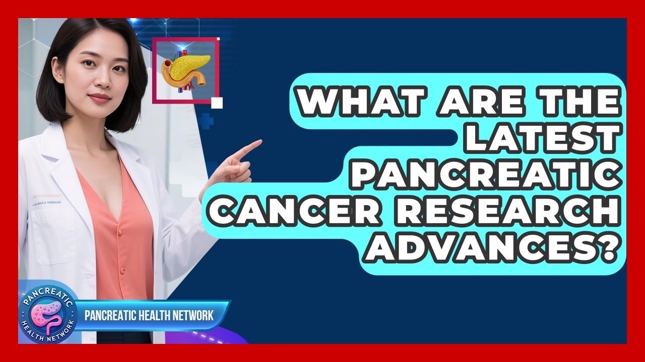 What Are The Latest Pancreatic Cancer Research Advances? - Pancreatic Health Network