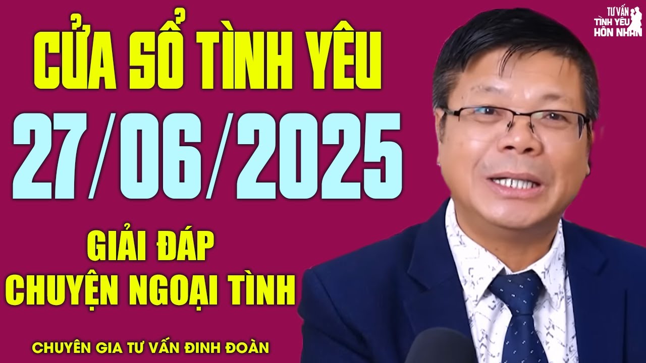 Nghe Cửa Sổ T&igrave;nh Y&ecirc;u Mới Nhất Ng&agrave;y 27/06/2025 | Chuy&ecirc;n Gia Đinh Đo&agrave;n Giải Đ&aacute;p Chuyện Ngoại T&igrave;nh