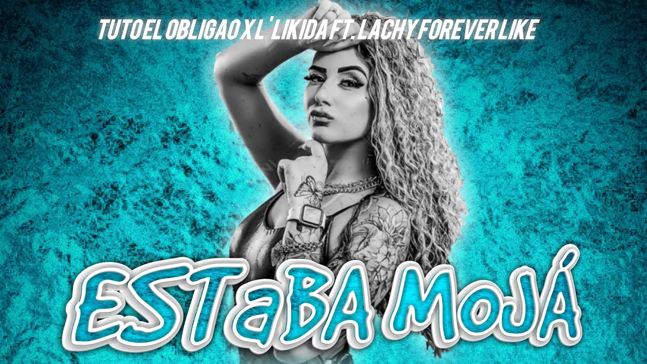 MOJA - TUTO EL OBLIGAO X L'LIKIDA FT. LACHY FOREVER LIKE