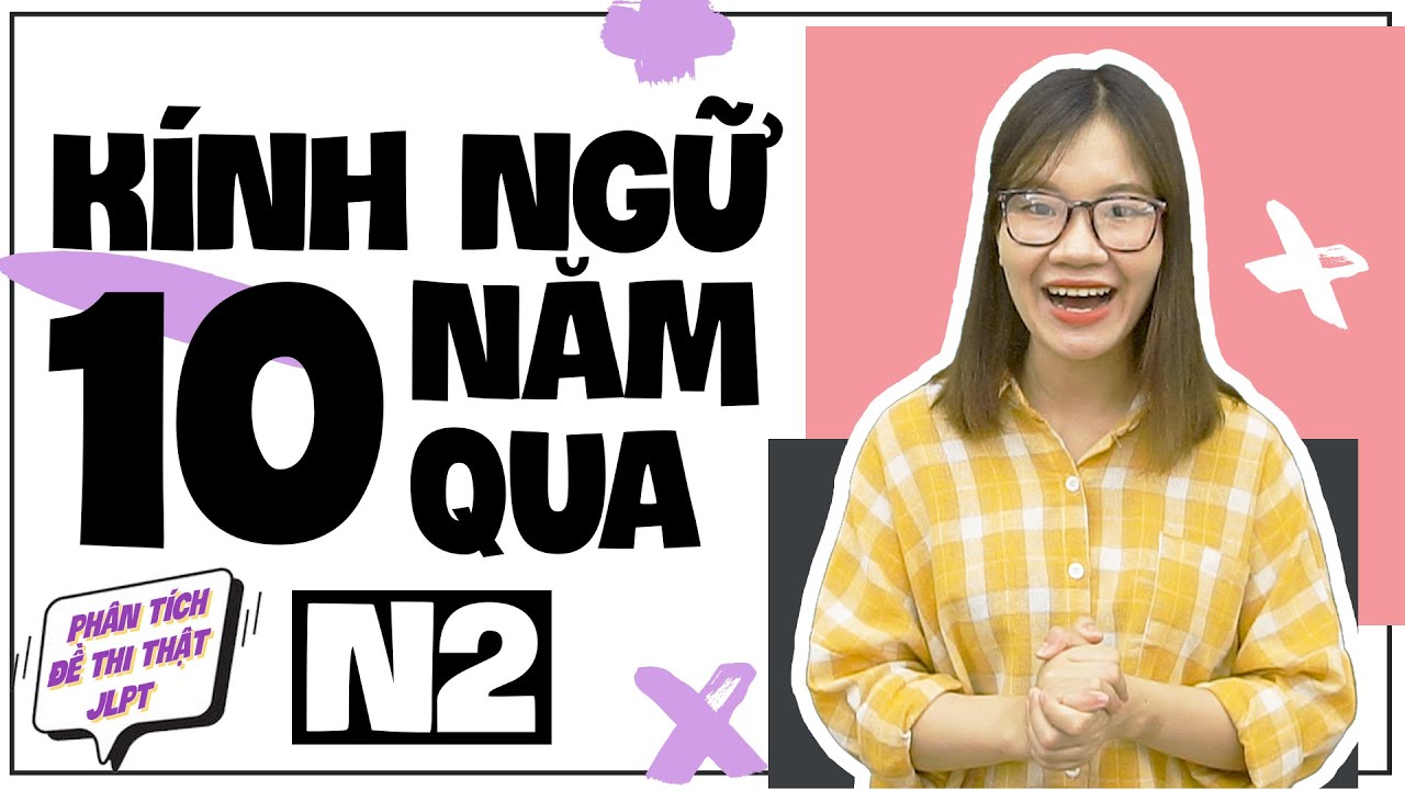 TOÀN BỘ KÍNH NGỮ TRONG ĐỀ THI JLPT N2 10 NĂM QUA - PHÂN TÍCH ĐỀ THI THẬT
