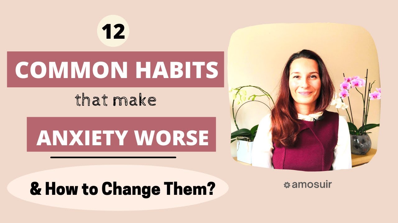 12 Common Habits that Make Anxiety Worse (+ How to Change Them)