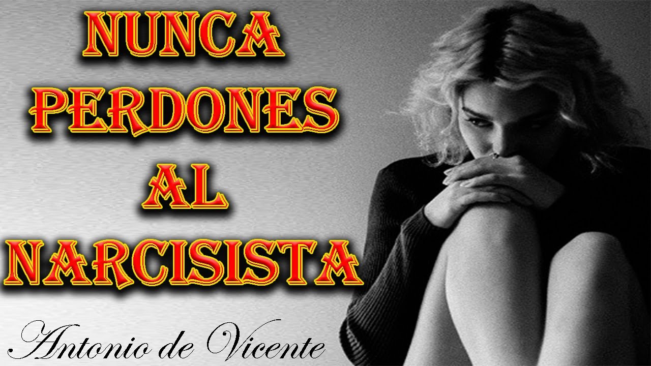 NUNCA PERDONES AL NARCISISTA