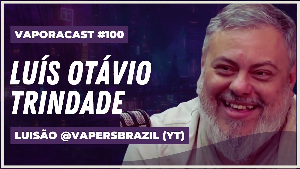 Vaporacast #100: Os Bastidores e a Realidade do Mundo Vaper &mdash; Luis&atilde;o / Vapers Brazil