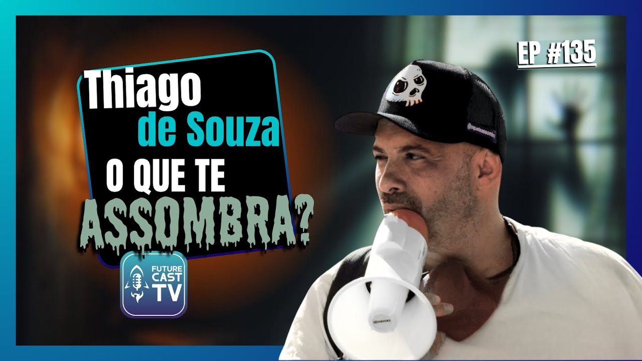 THIAGO DE SOUZA - O QUE TE ASSOMBRA? - FUTURE CAST #134