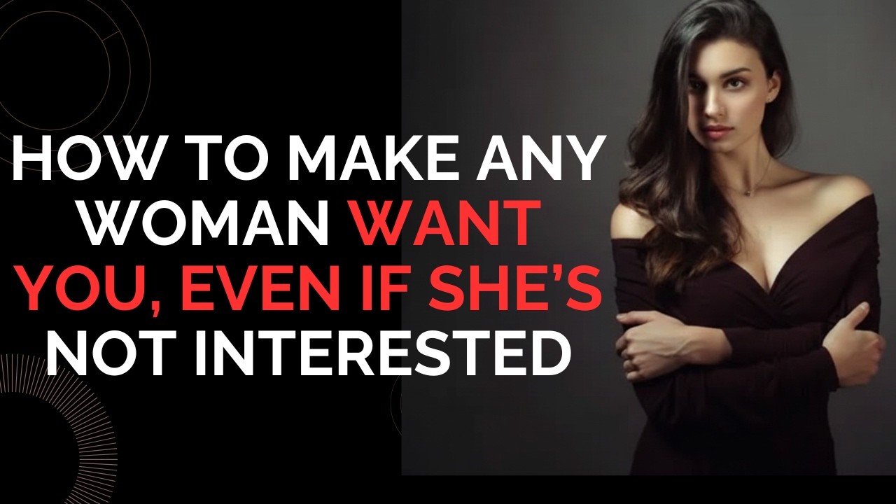 How to Attract Any Woman — Even If She’s Not Interested (Psychology Explained)