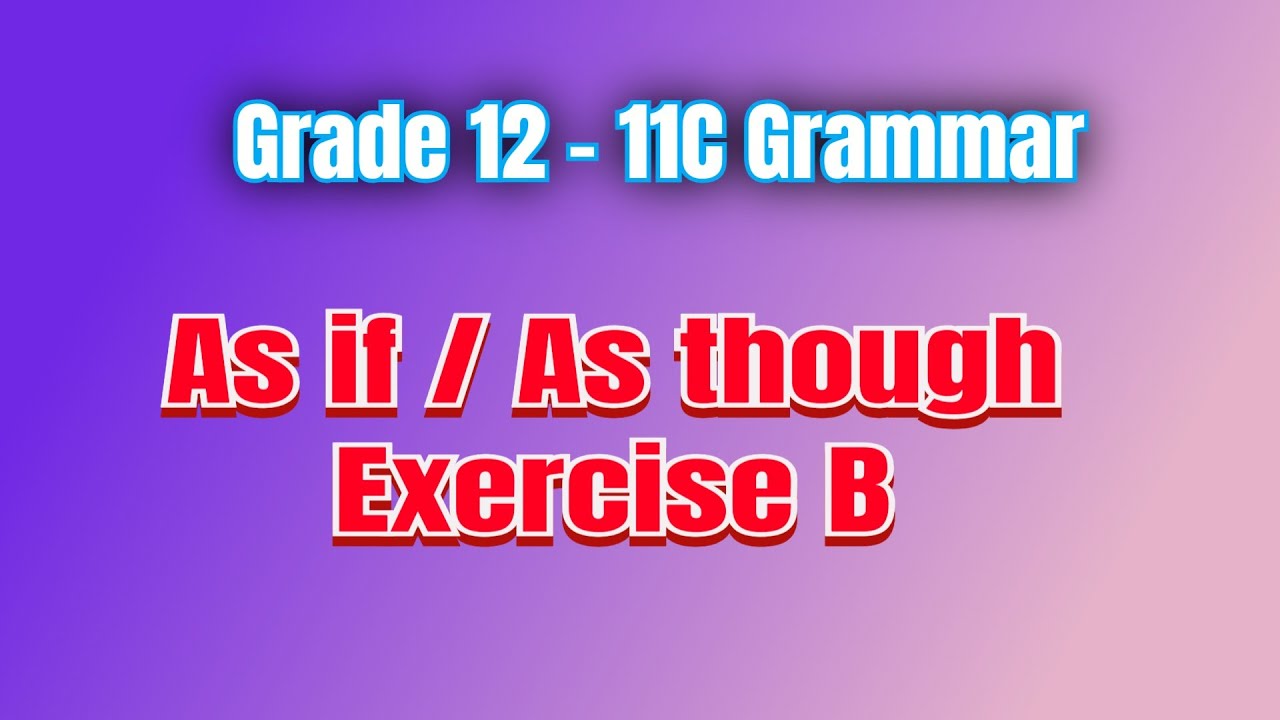 Grade 12 - 11C Grammar - As if / As though - Exercise B