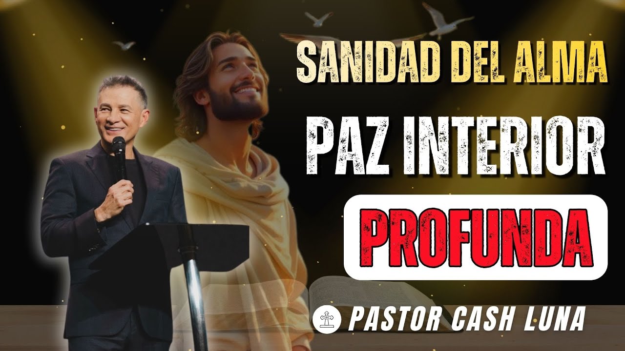 SANIDAD DEL ALMA: PAZ INTERIOR PROFUNDA | MENSAJES CRISTIANOS | CASH LUNA 2026 PREDICAS