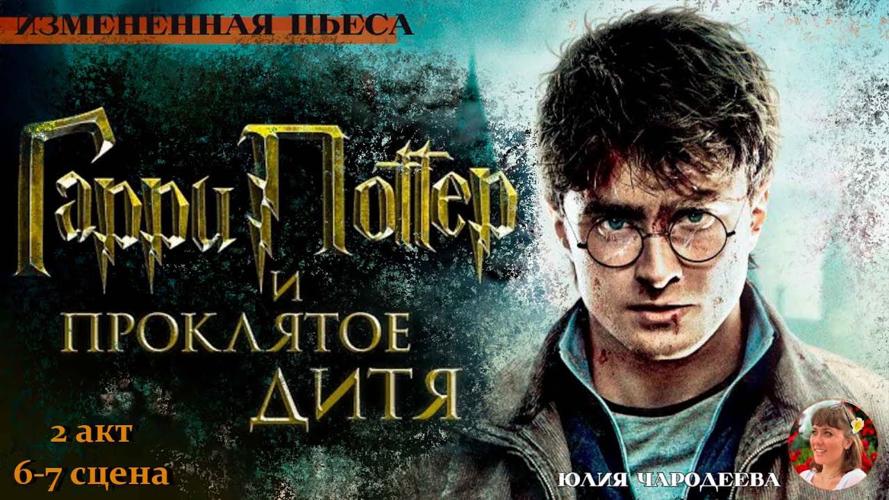 Гарри Поттер и Проклятое Дитя 2 акт 6-7 сцена - Изменённая пьеса | Юлия Чародеева