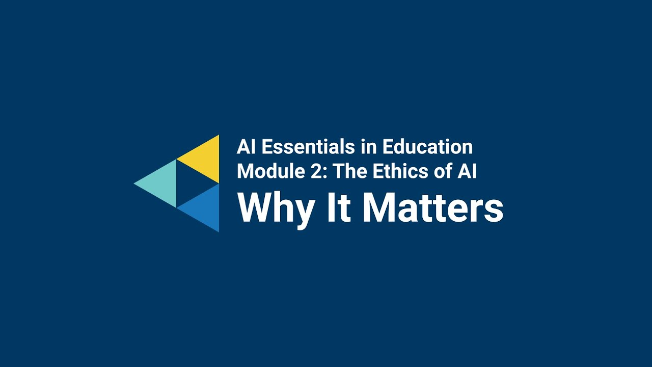 AI Essentials in Education – Module 2: The Ethics of AI – Why It Matters