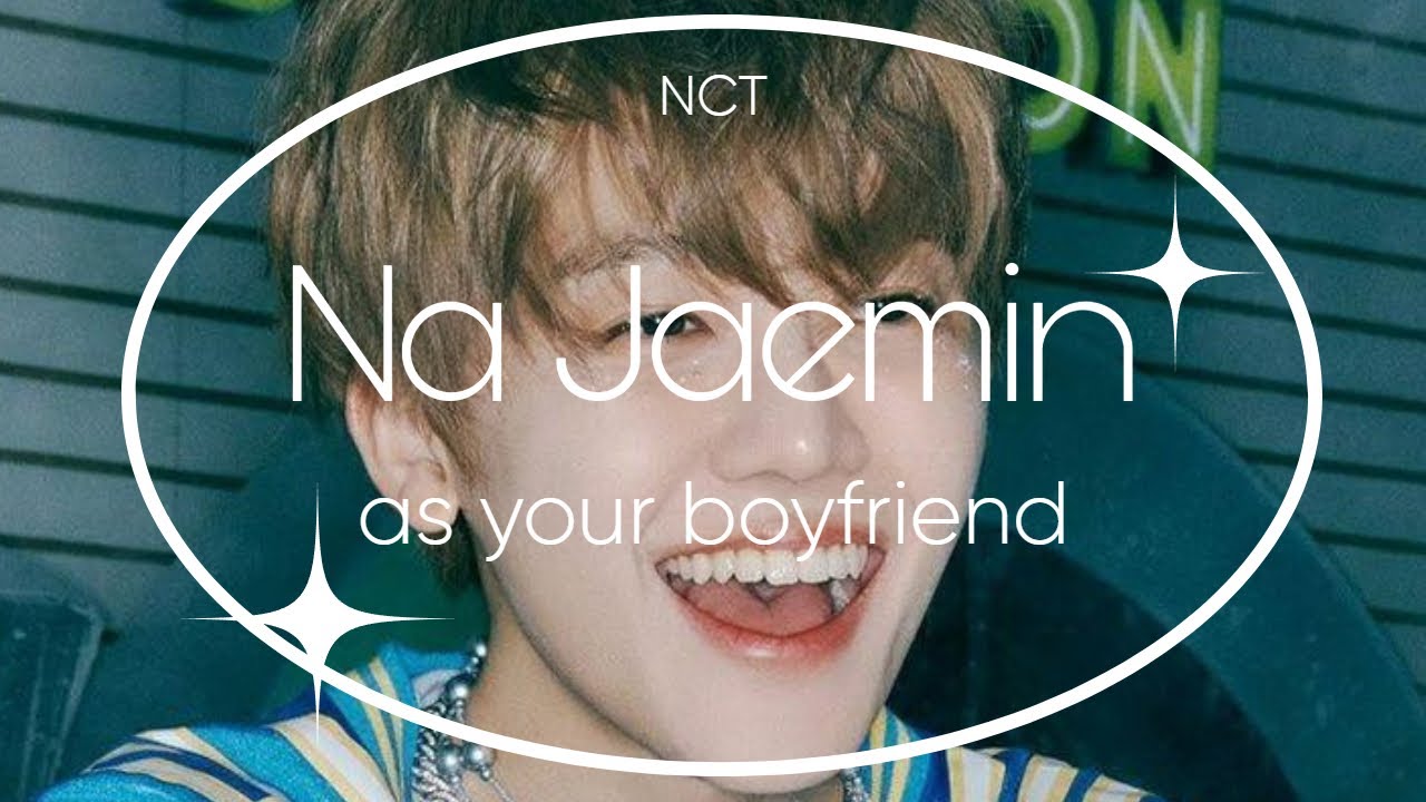 Imagine: NCT Jaemin as your boyfriend