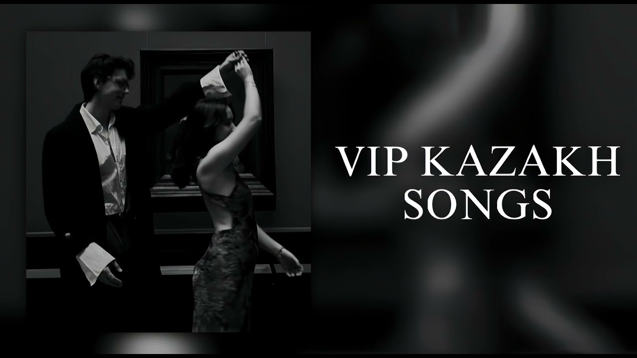 VIP KAZAKH SONGS | ВИП КАЗАХСКИЕ ПЕСНИ😍🎶