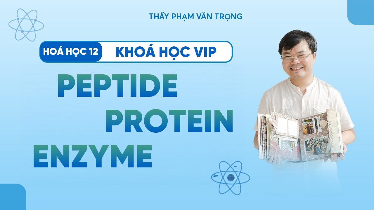 Lý Thuyết Peptide, Protein, Enzyme | Tổng Hợp Kiến Thức Trọng Tâm – Hóa 12 – Phạm Văn Trọng