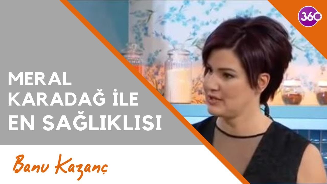 Meral Karadağ ile En Sağlıklısı - 360 Kanalı | Beslenme ve Diyet Uzmanı Banu Kazanç