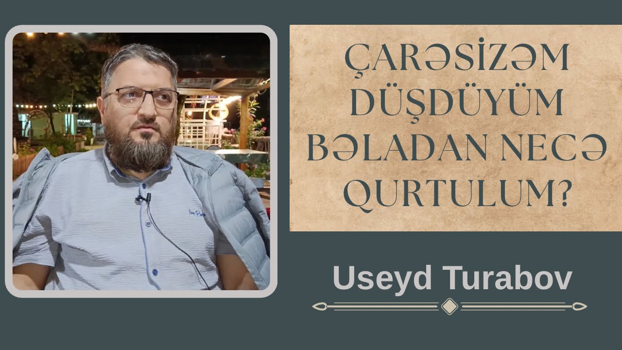 Çarəsizəm, düşdüyüm bəladan necə qurtulum? - Useyd Turabov
