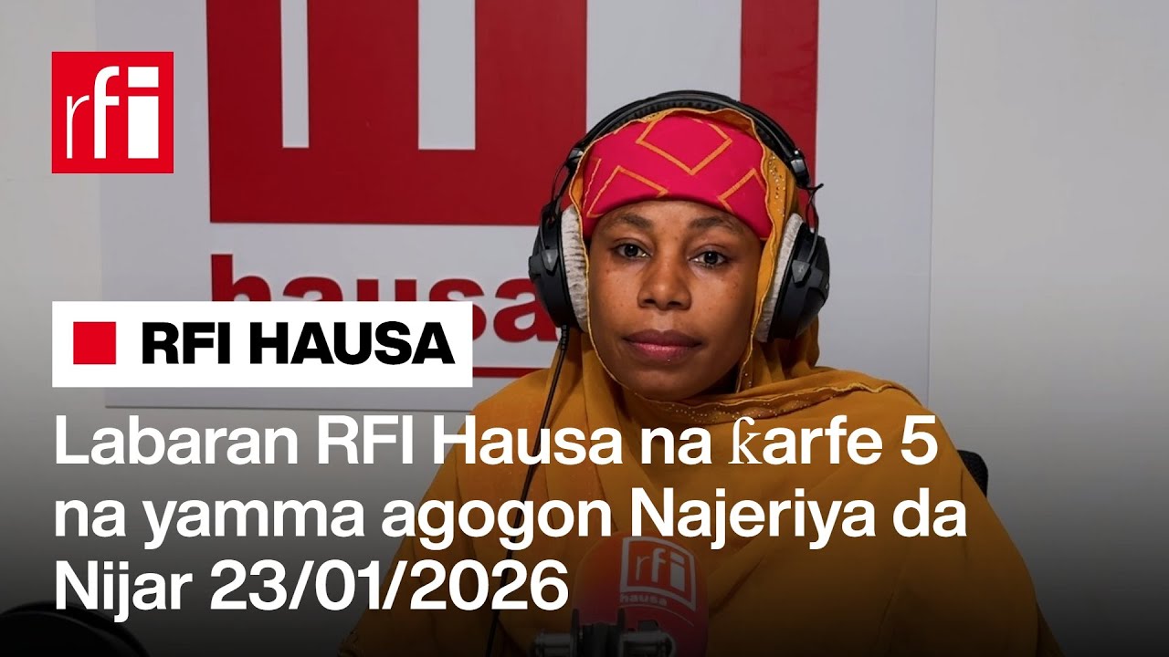 Labaran RFI Hausa na ƙarfe 5 na yamma agogon Najeriya da Nijar 23-01-2026… • RFI Hausa