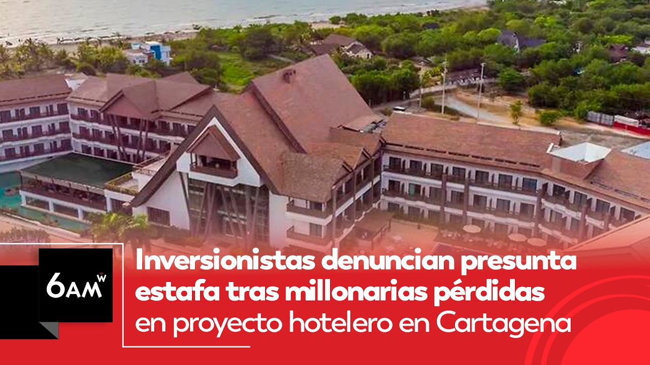 Inversionistas denuncian presunta estafa tras pérdidas en proyecto hotelero en Cartagena | 6AM W