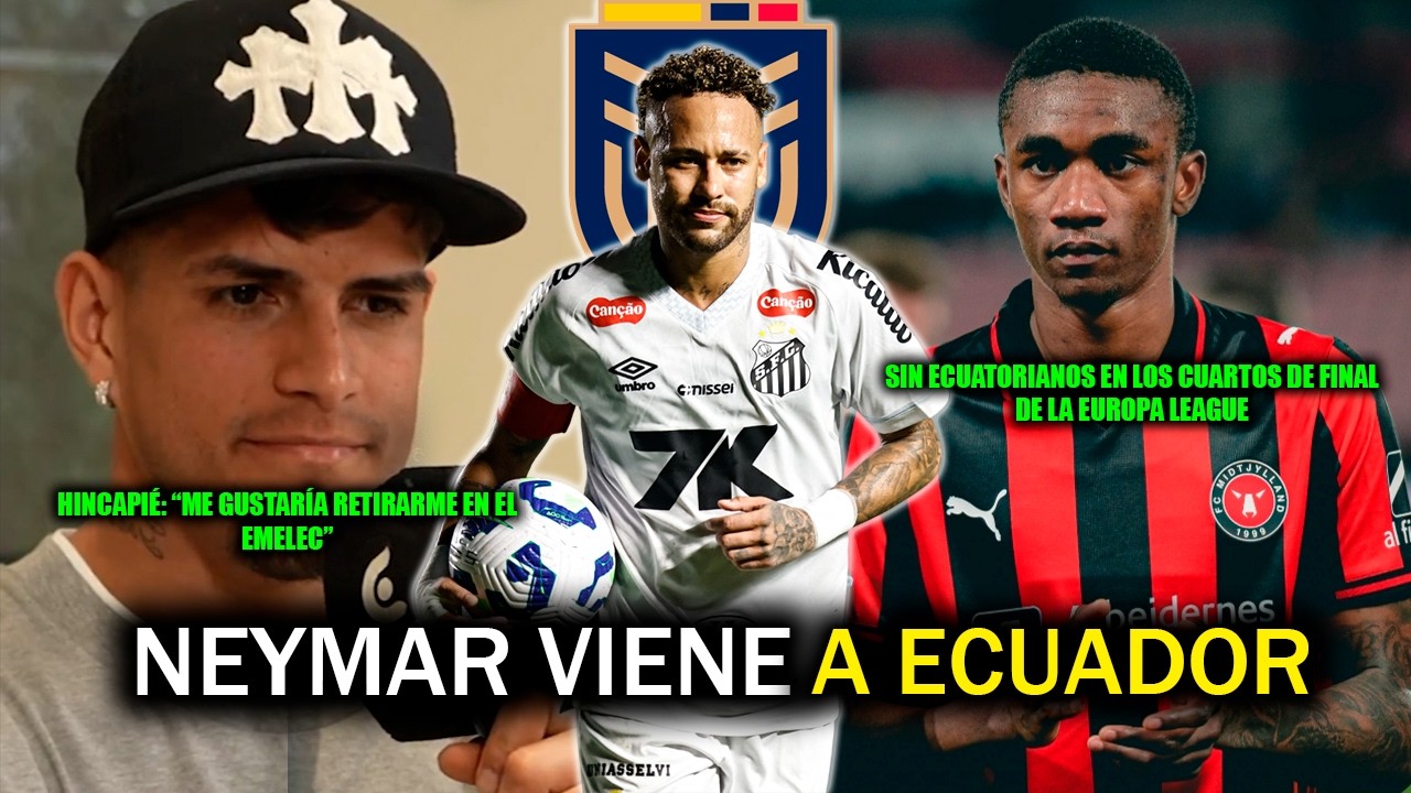 NEYMAR VIENE A ECUADOR 🔥 | HINCAPIÉ SE QUIERE RETIRAR EN EMELEC | SIN ECUATORIANOS EN EUROPA LEAGUE