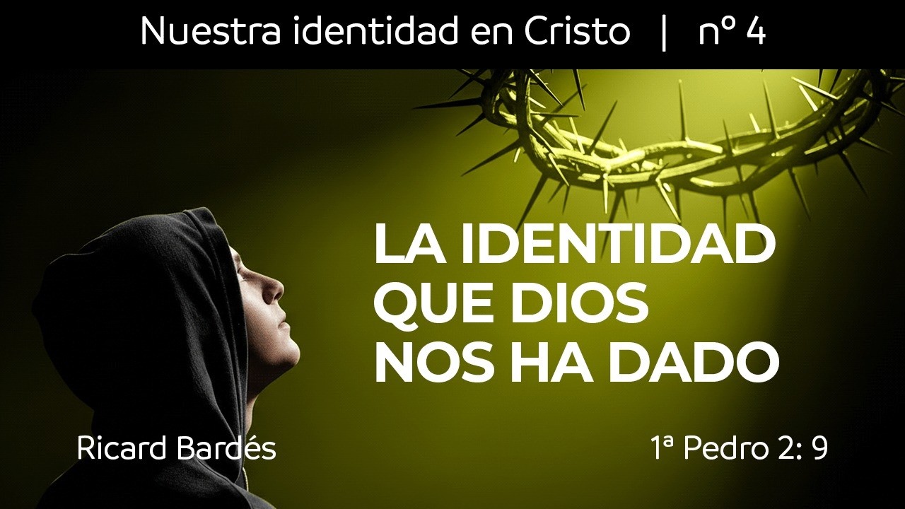 Nuestra identidad en Cristo: La identidad que Dios nos ha dado (1 Ped 2:9) | Ricard Bardés