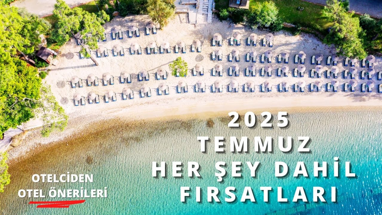 TEMMUZ'DA HER ŞEY DAHİL FIRSATLARI - 2025 | Her Şey Dahil Otel Fırsatları