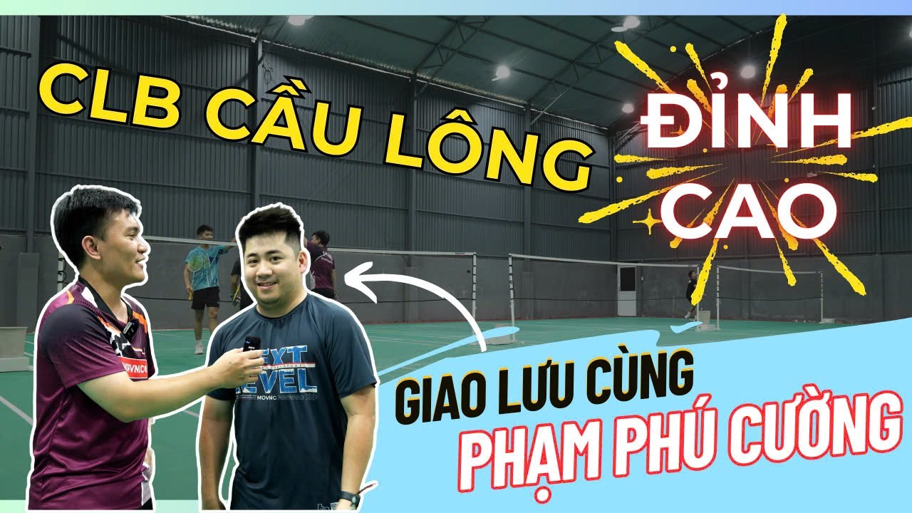 Giao lưu CỰU VĐV PHẠM PHÚ CƯỜNG| Trải nghiệm Sân cầu lông Đỉnh Cao| Sân cầu lông Biên Hoà - Đồng Nai
