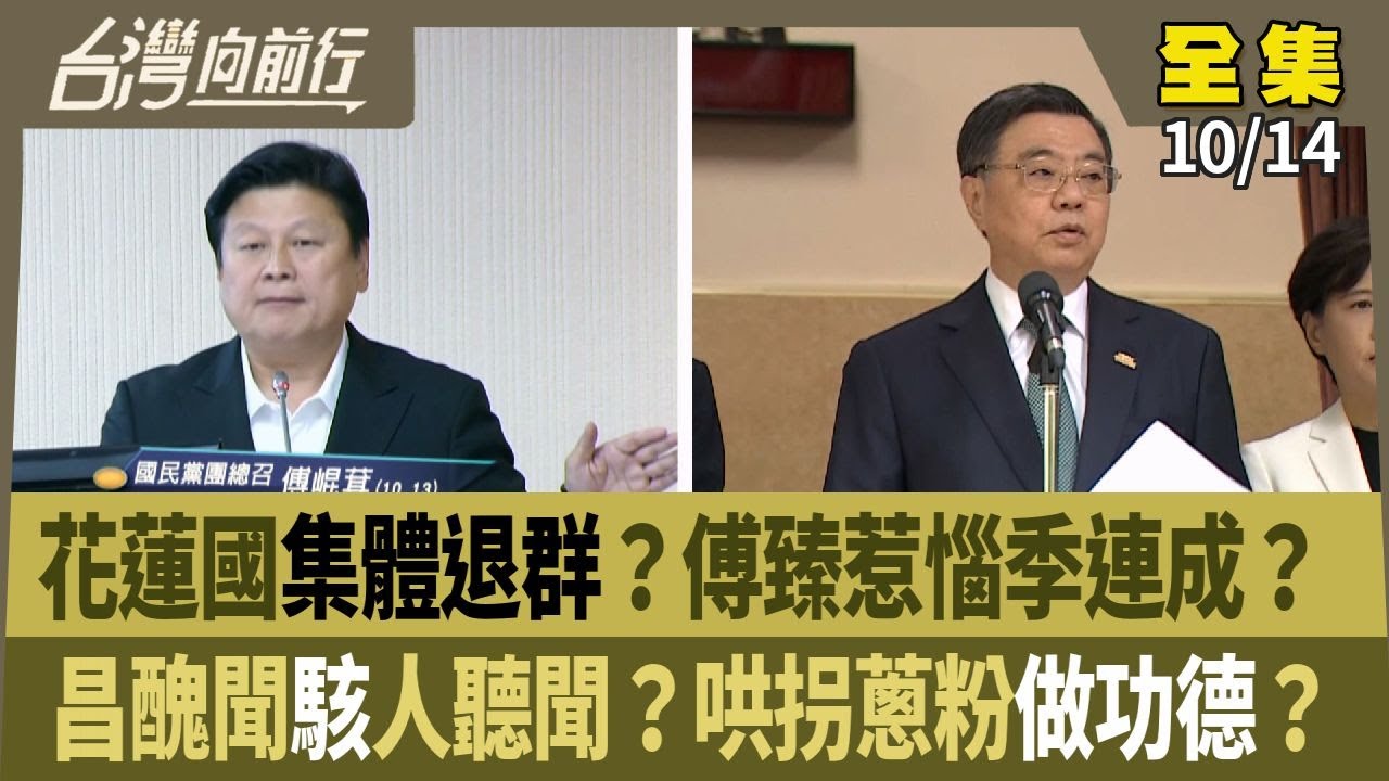 花蓮國集體退群？傅臻惹惱季連成？ 昌醜聞駭人聽聞？哄拐蔥粉做功德？ 【台灣向前行】 2025.10.14