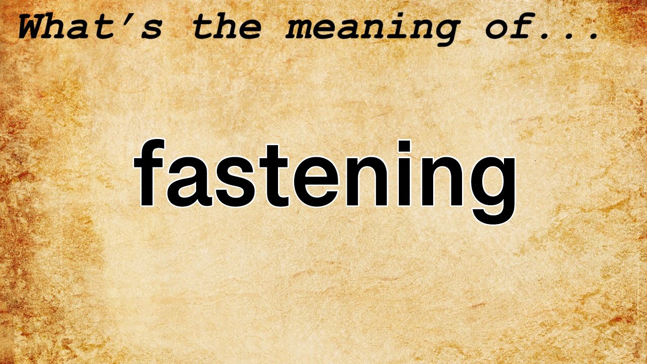 Fastening Meaning | Definition of Fastening