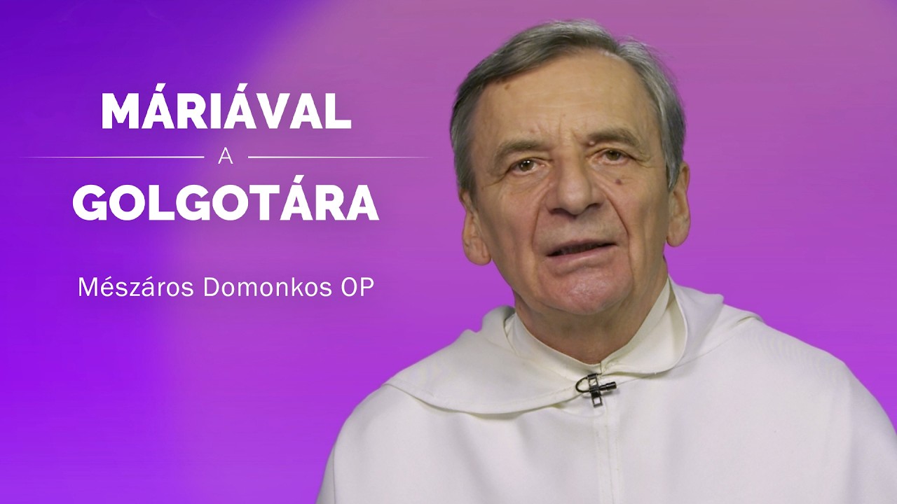 Máriával a Golgotára - Mészáros Domonkos OP - 2026.03.12.