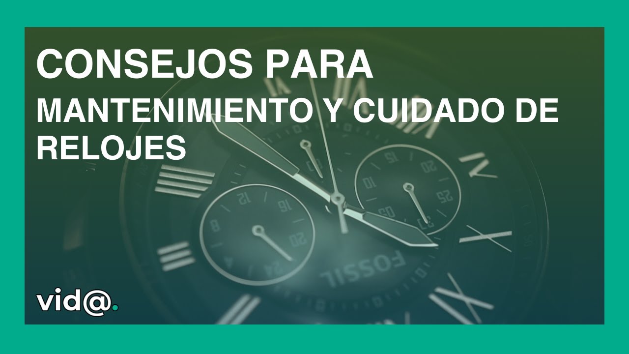 Consejos para mantenimiento y cuidado de relojes