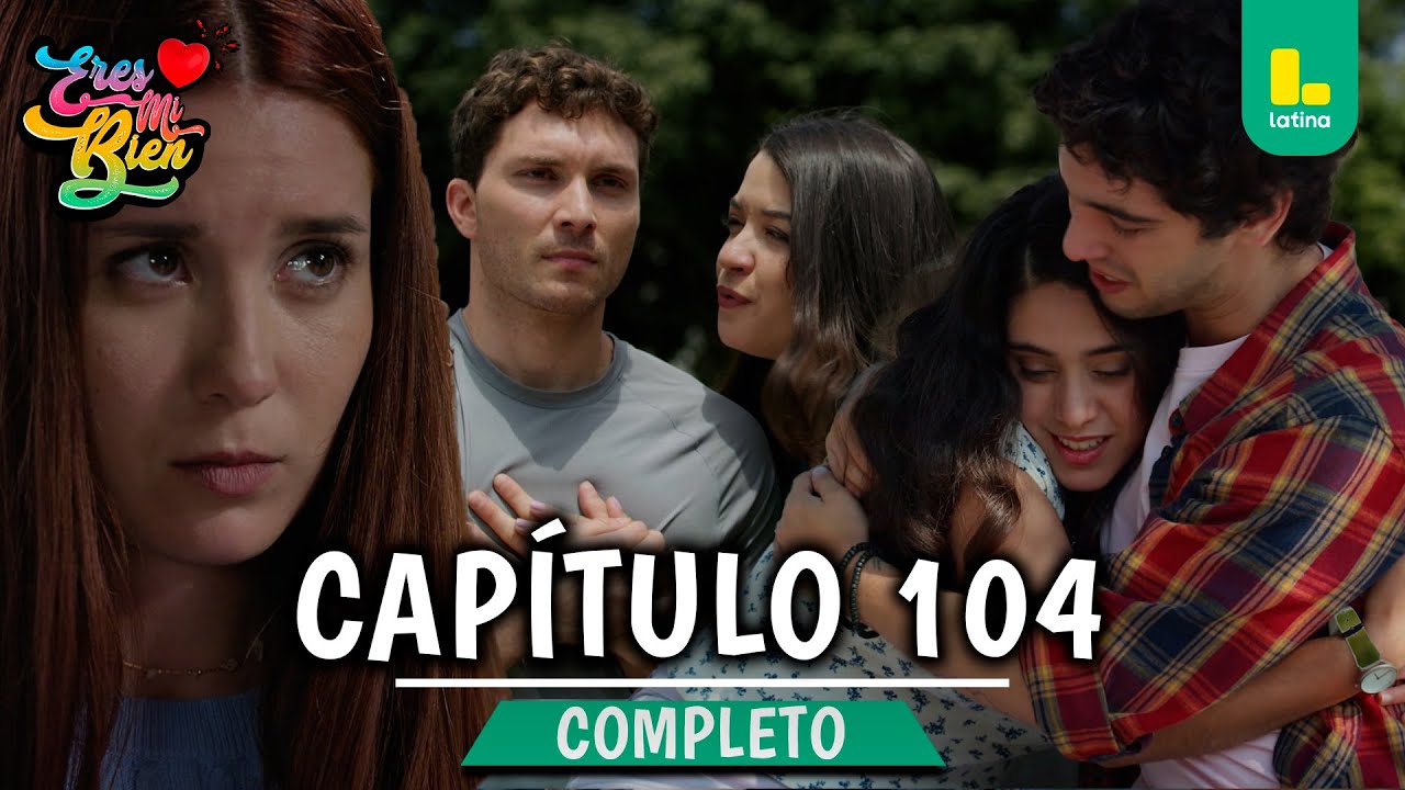 ERES MI BIEN - CAPÍTULO 104 COMPLETO | LATINA TELEVISIÓN