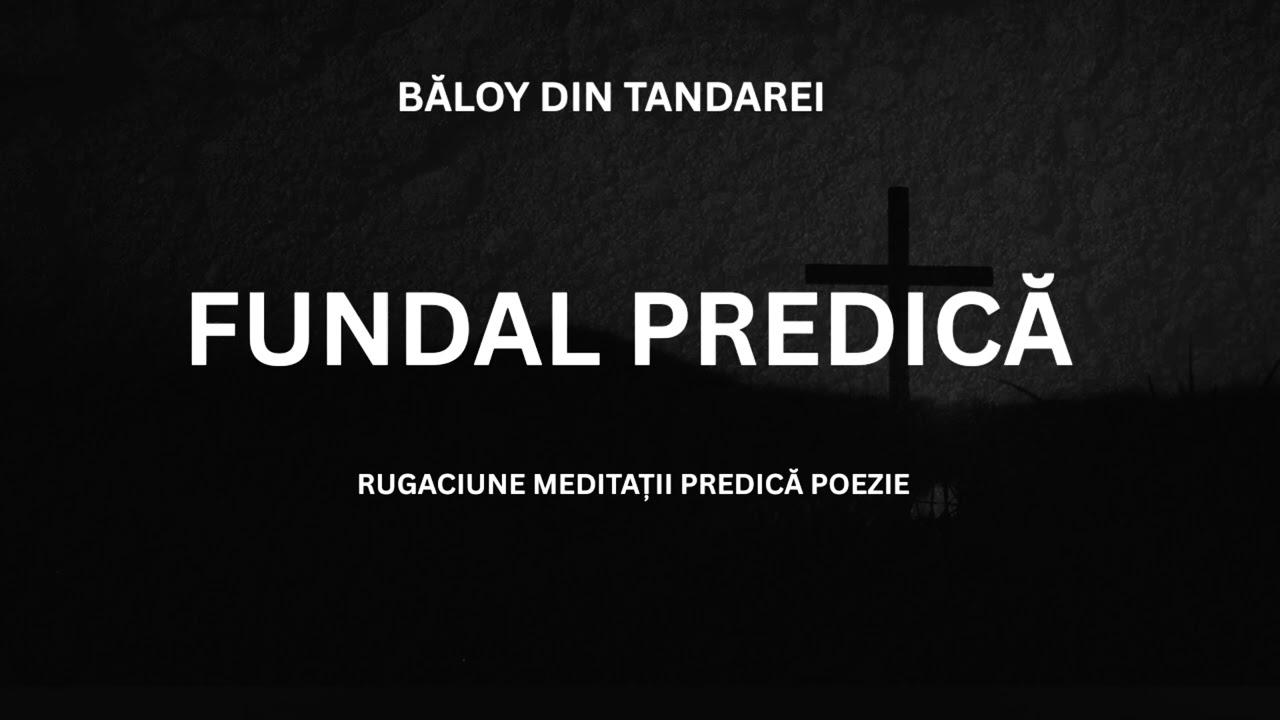 FUNDAL PREDICA -MEDITAȚII RUGĂCIUNE Baloy din Tandarei  NOU 2025