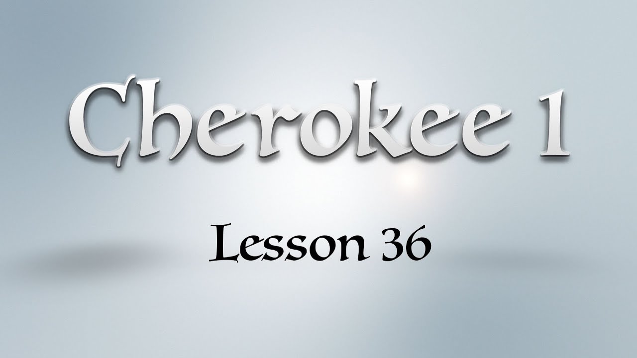 Cherokee 1: Lesson 36