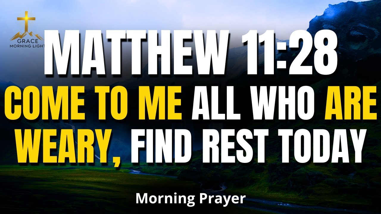 MATTHEW 11:28 | Come to Me — All Who Are Weary, Find Rest Today | Morning Prayer