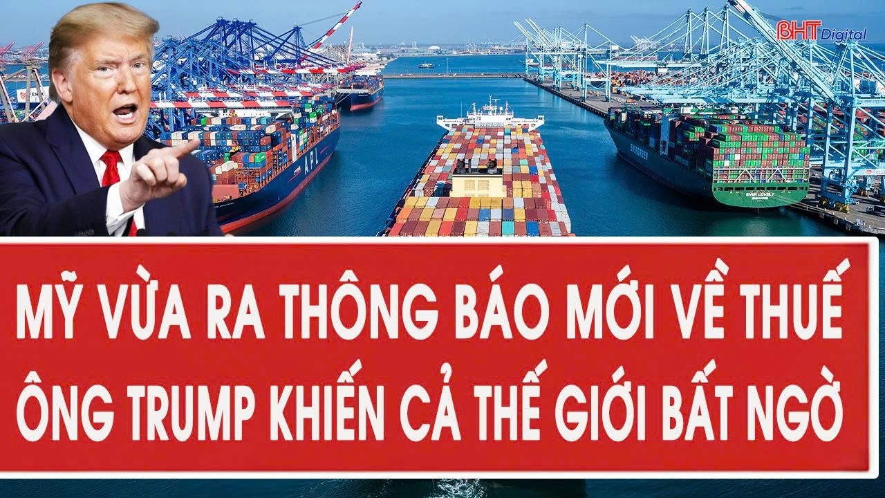 Mỹ vừa ra thông báo mới về thuế, ông Trump khiến cả thế giới bất ngờ