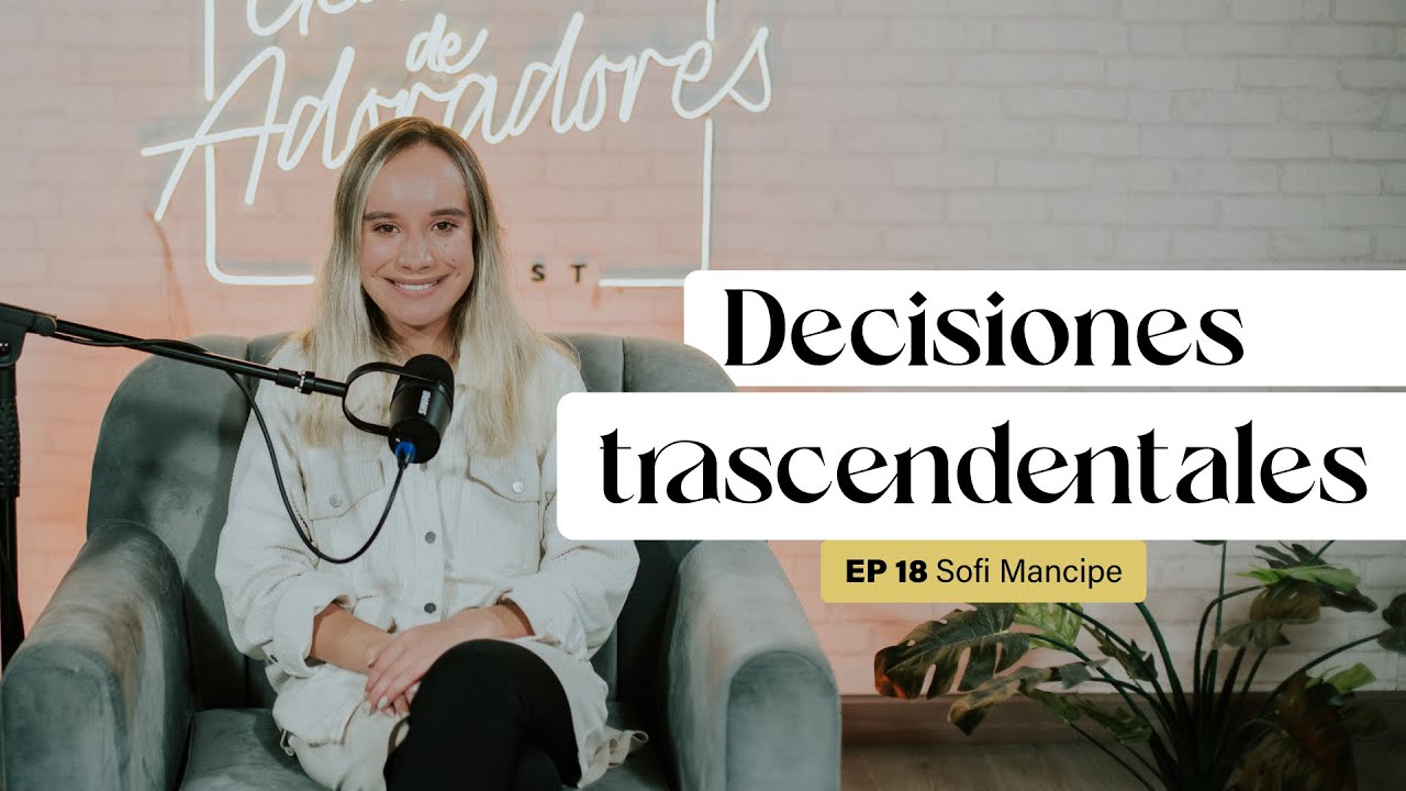 Generación de Adoradores Podcast - Episodio 18 - Decisiones Trascendentales con Sofi Mancipe