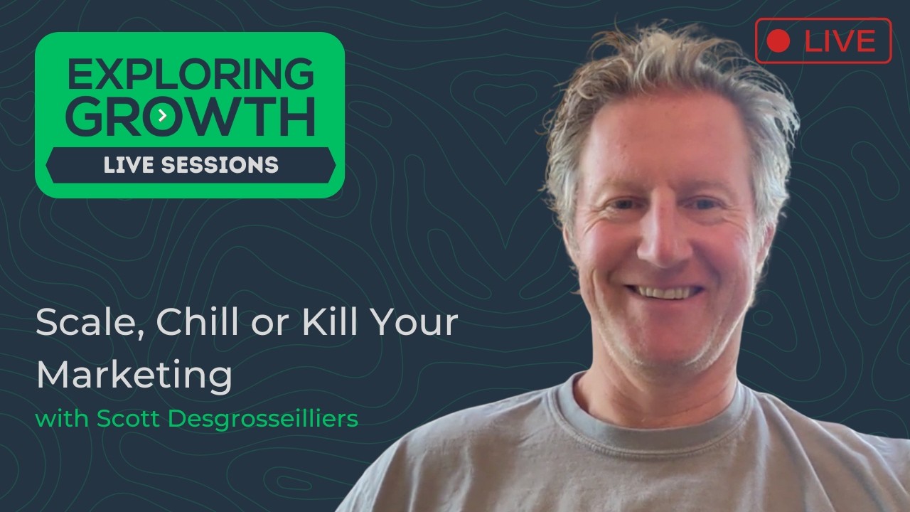 Scale, Chill or Kill Your Marketing with Scott Desgrosseilliers