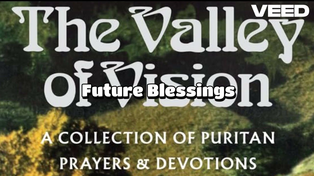 The Valley of Vision-Christian Puritan Devotions & Prayer Chapter 10- 19th February-Future Blessings