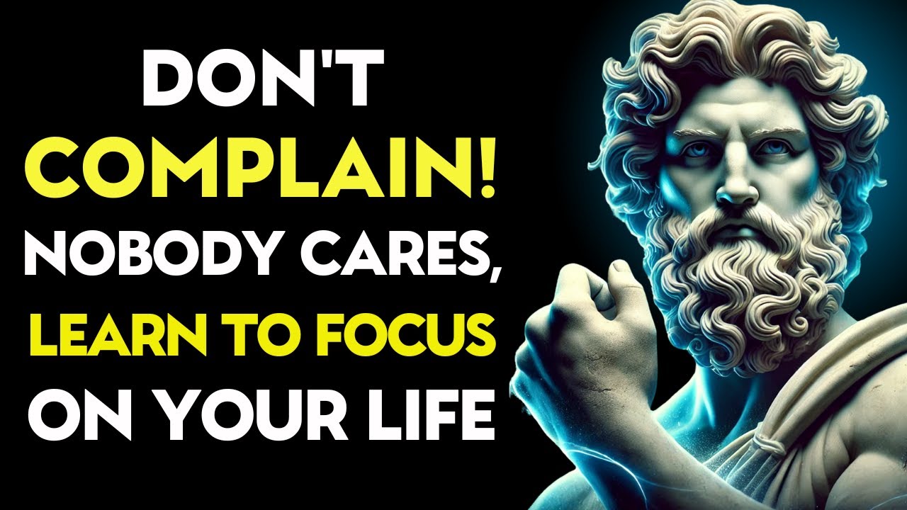 Don't Complain: Nobody Cares; Learn To Focus on Your Life | Stoic Philosophy
