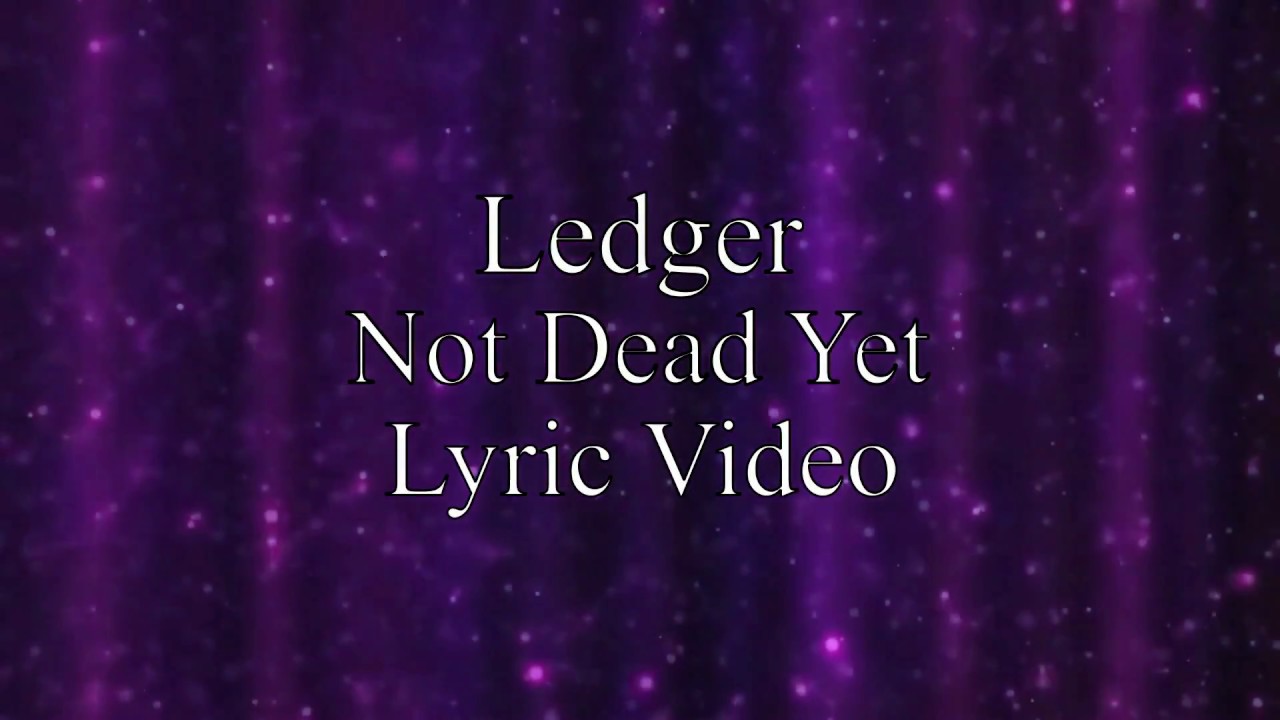 Ledger - Not Dead Yet (Lyric Video)