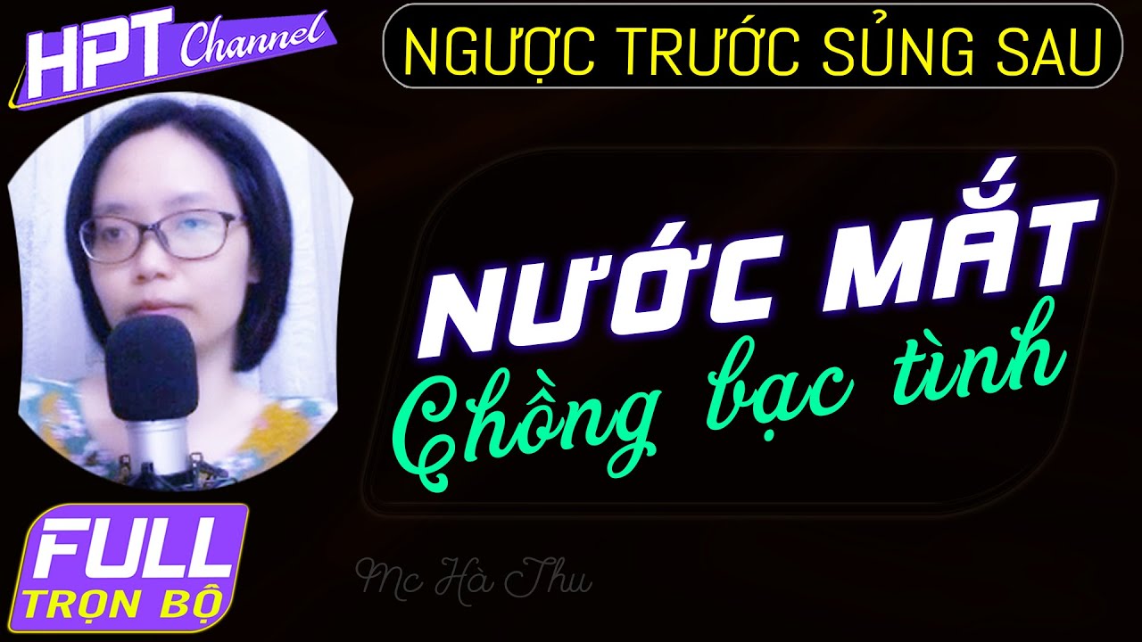 [FULL] Nước Mắt Chồng Bạc Tình – Truyện ngôn tình thấm đẫm nước mắt Mc Hà Thu kể hay