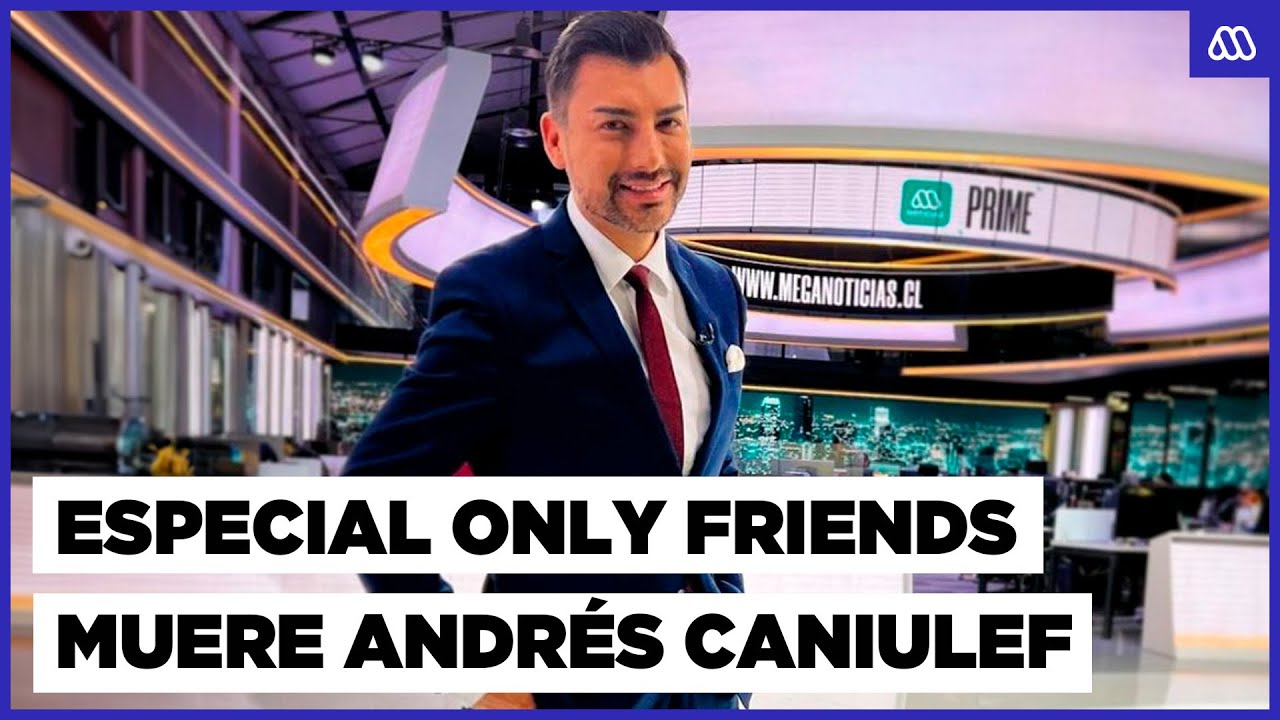 Especial Only Friends  | Homenaje a Andrés Caniulef