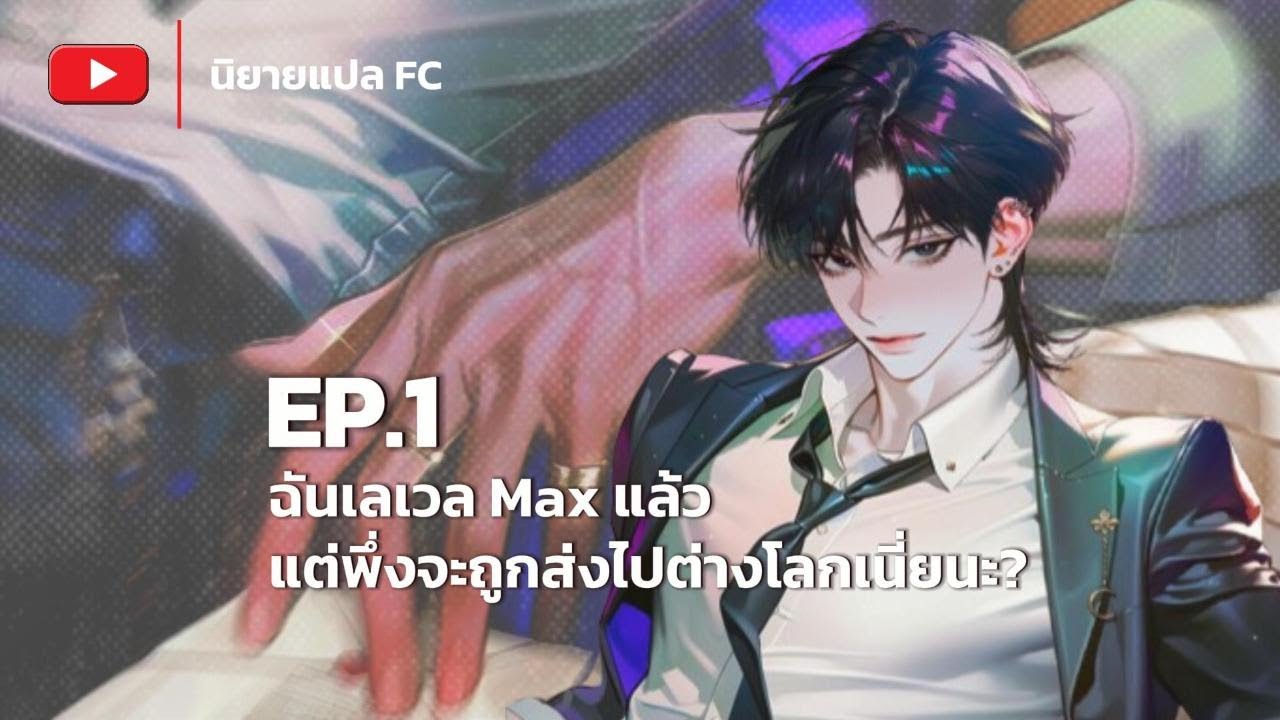 EP.1 ฉันเลเวล Max แล้ว แต่พึ่งจะถูกส่งไปต่างโลกเนี่ยนะ?