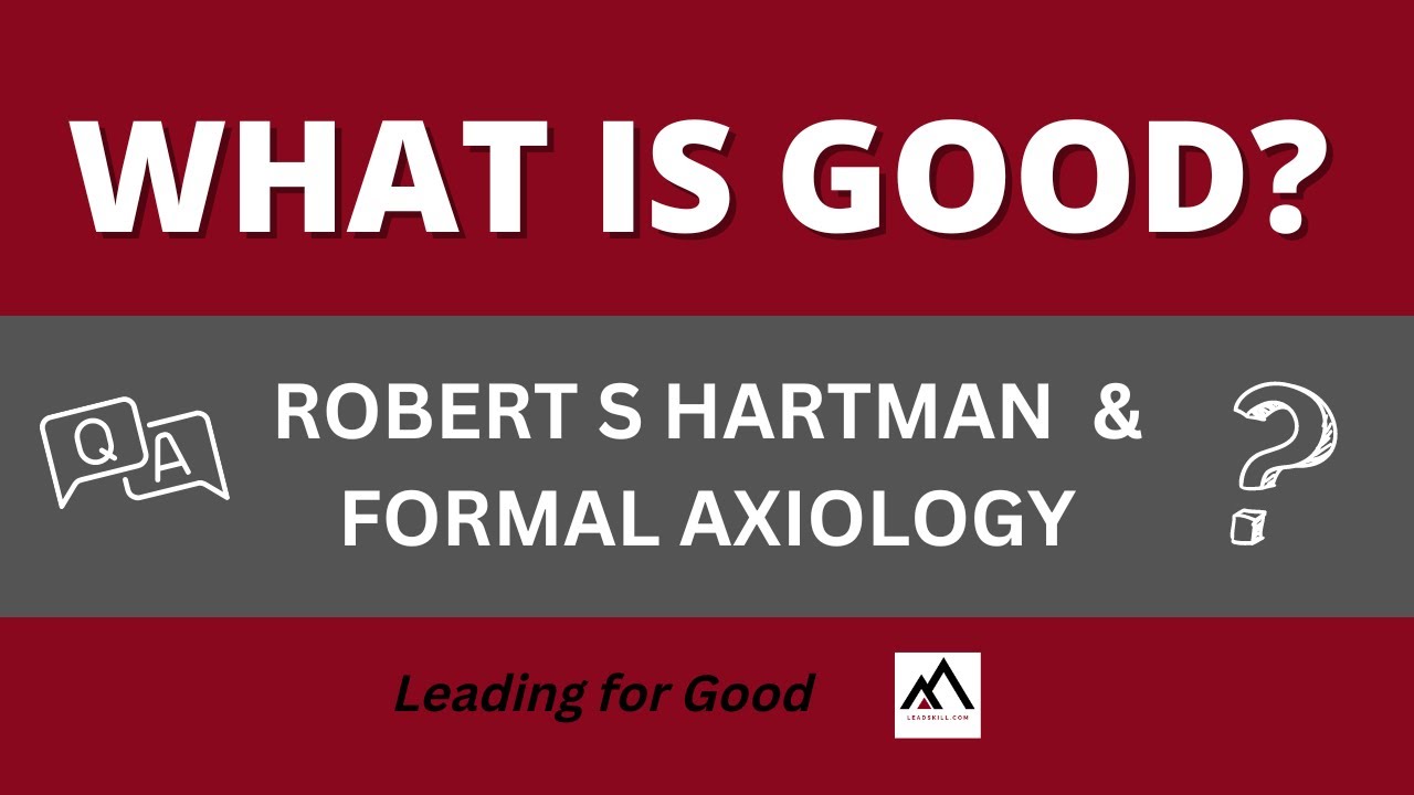 Robert S Hartman and Formal Axiology - Leading for Good