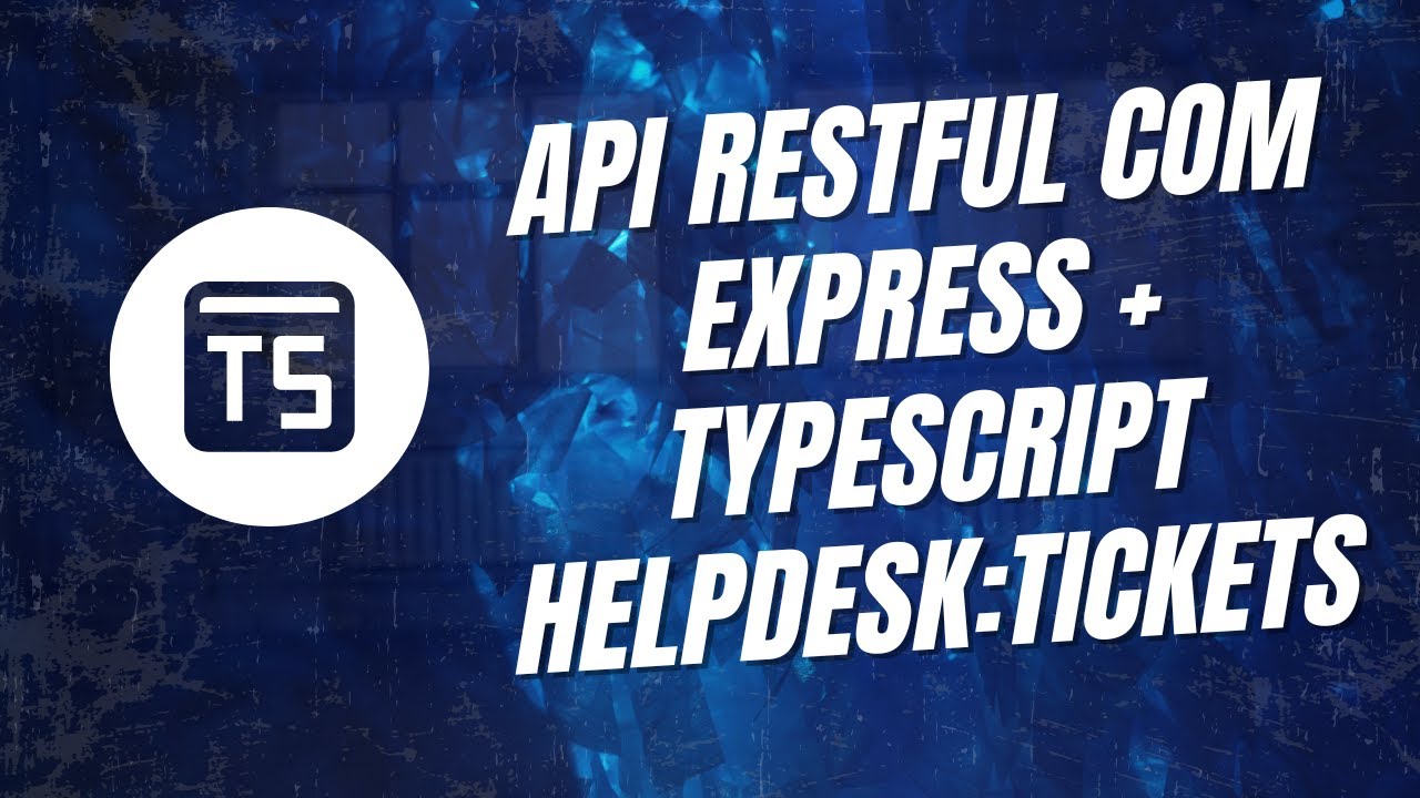 Typescript 19 – API RESTful com Express + TypeScript HelpDesk:Tickets