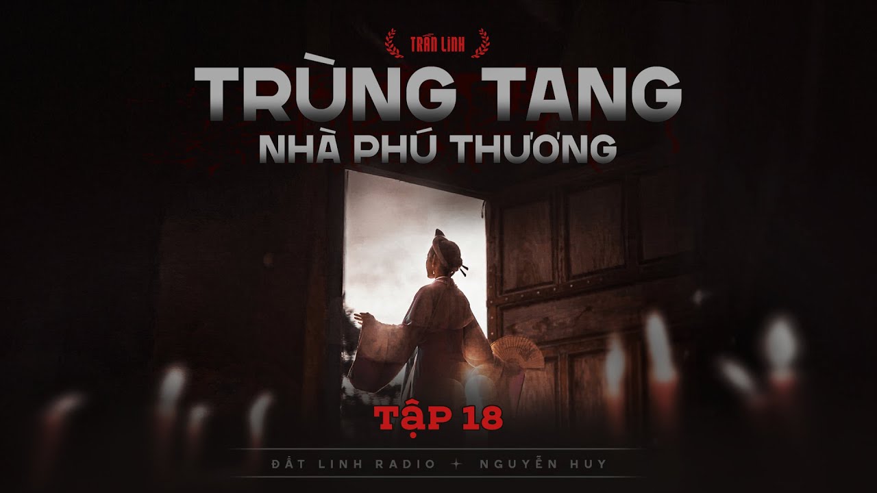 TRÙNG TANG NHÀ PHÚ THƯƠNG - TẬP 18/20 | Tác giả Trần Đan Linh | Truyện ma Nguyễn Huy kể