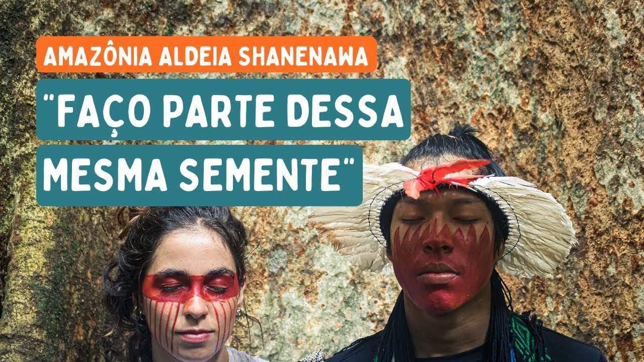 Experi&ecirc;ncia transformadora na Expedi&ccedil;&atilde;o Amaz&ocirc;nia Aldeia Shanenawa (AC)